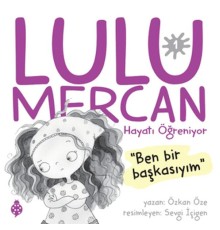 Lulu Mercan Hayatı Öğreniyor-1 “Ben Bir Başkasıyım.”