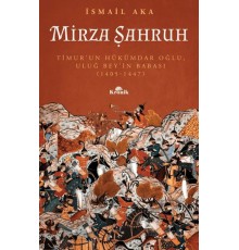 Mirza Şahruh: Timur'un Hükümdar Oğlu, Uluğ Bey'in Babası (1405 - 1447)