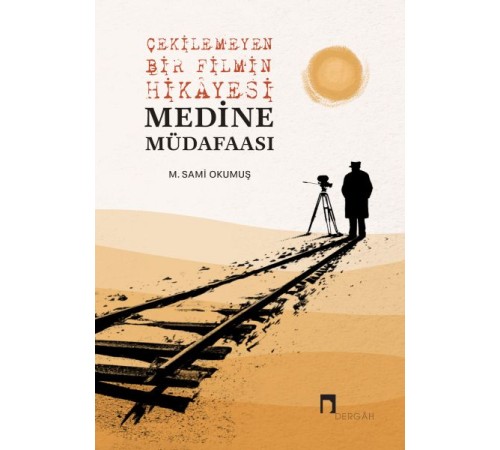 Çekilemeyen Bir Filmin Hikâyesi Medine Müdafaası Çekilemeyen Bir Filmin Hikâyesi Medine Müdafaası