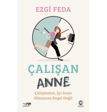 Çalışan Anne: Çalışmanız, İyi Anne Olmanıza Engel Değil