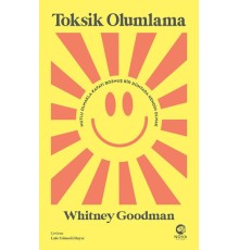 Toksik Olumlama: Mutlu Olmakla Kafayı Bozmuş Bir Dünyada Kendin Olmak