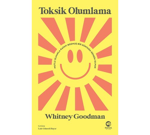 Toksik Olumlama: Mutlu Olmakla Kafayı Bozmuş Bir Dünyada Kendin Olmak