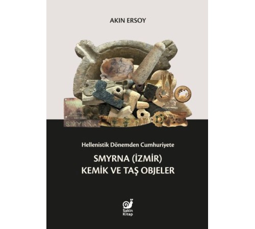 Hellenistik Dönemden Cumhuriyete Smyrna (İzmir) Kemik ve Taş Objeler