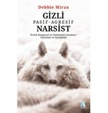 Gizli Pasif - Agresif Narsist: Örtük Duygusal ve Psikolojik İstismarı Tanımak ve İyileşmek