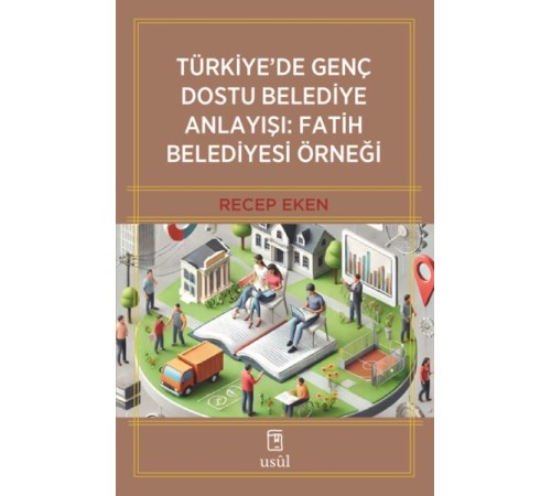 Türkiye’de Genç Dostu Belediye Anlayışı: Fatih Belediyesi Örneği Türkiye’de Genç Dostu Belediye Anlayışı: Fatih Belediyesi Örneği