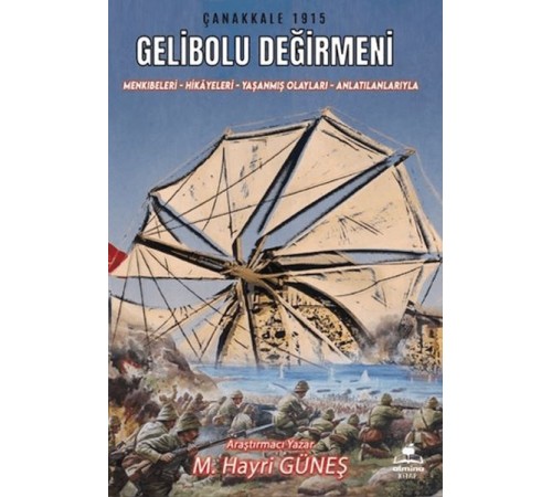 Gelibolu Değirmeni / Mankıbeleri – Hikayeleri – Yaşanmış Olayları - Anlatılanlarıyla