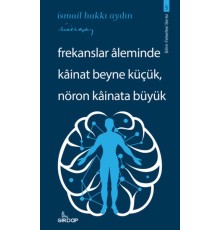 Frekanslar Aleminde Kâinat Beyne Küçük, Nöron Kâinata Büyük    