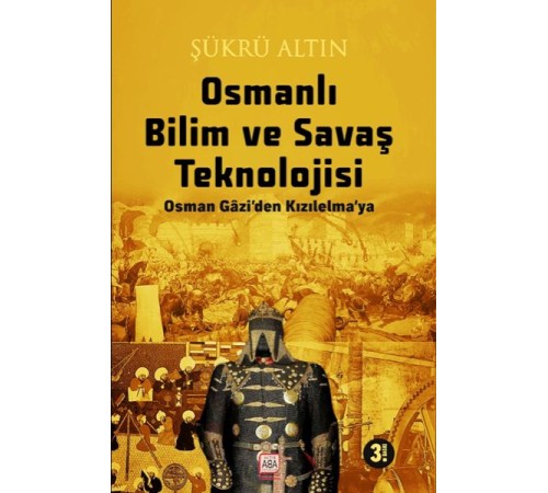 Osmanlı Bilim Ve Savaş Teknolojisi - Osman Gâzi’Den Kızılelma’ya