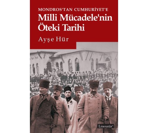 Mondros'tan Cumhuriyet'e Milli Mücadele'nin Öteki Tarihi Mondros'tan Cumhuriyet'e Milli Mücadele'nin Öteki Tarihi