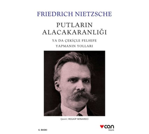 Putların Alacakaranlığı - Ya Da Çekiçle Felsefe Yapmanın Yolları Putların Alacakaranlığı - Ya Da Çekiçle Felsefe Yapmanın Yolları