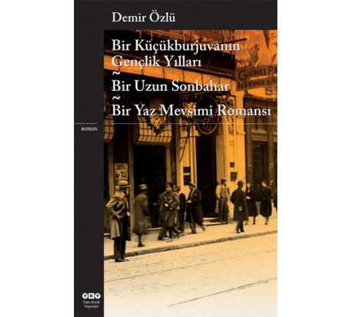 Bir Küçükburjuvanın Gençlik Yılları - Bir Uzun Sonbahar - Bir Yaz Mevsimi Romanı Bir Küçükburjuvanın Gençlik Yılları - Bir Uzun Sonbahar - Bir Yaz Mevsimi Romanı