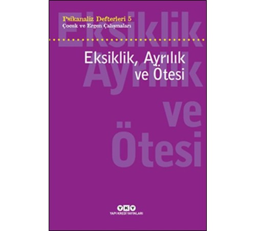Psikanaliz Defterleri 5 - Çocuk ve Ergen Çalışmaları Eksiklik, Ayrılık ve Ötesi
