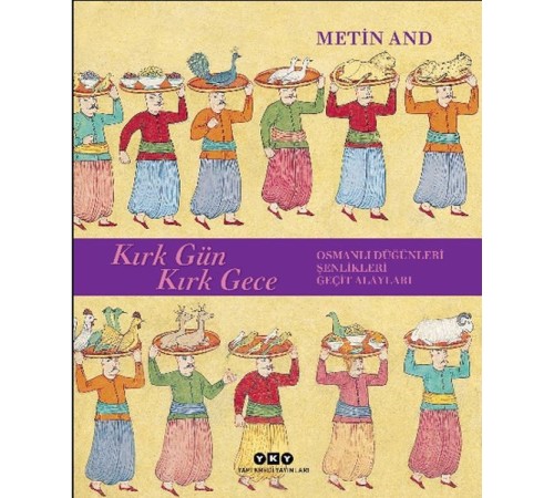 Kırk Gün Kırk Gece - Osmanlı Düğünleri, Şenlikleri, Geçit Alayları - Ciltsiz Kırk Gün Kırk Gece - Osmanlı Düğünleri, Şenlikleri, Geçit Alayları - Ciltsiz