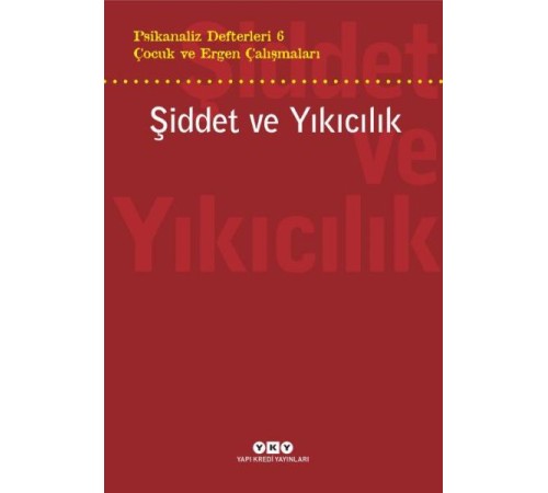 Şiddet ve Yıkıcılık - Çocuk ve Ergen Çalışmaları Psikanaliz Defterleri 6 Şiddet ve Yıkıcılık - Çocuk ve Ergen Çalışmaları Psikanaliz Defterleri 6