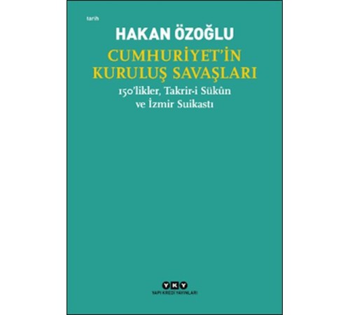 Cumhuriyet’in Kuruluş Savaşları / 150’likler, Takrir-i Sükûn ve İzmir Suikastı Cumhuriyet’in Kuruluş Savaşları / 150’likler, Takrir-i Sükûn ve İzmir Suikastı