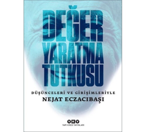 Değer Yaratma Tutkusu / Düşünceleri ve Girişimleriyle Nejat Eczacıbaşı