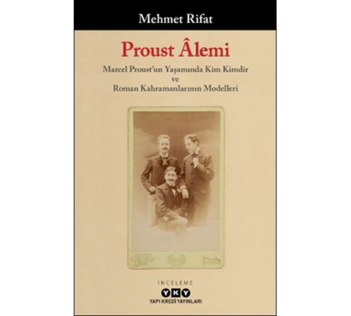 Proust Âlemi / Marcel Proust'un Yaşamında Kim Kimdir Ve Roman Kahramanlarının Modelleri Proust Âlemi / Marcel Proust'un Yaşamında Kim Kimdir Ve Roman Kahramanlarının Modelleri