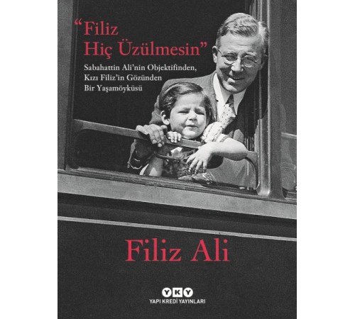 Filiz Hiç Üzülmesin – Sabahattin Ali’nin Objektifinden, Kızı Filiz’in Gözünden Bir Yaşam Öyküsü