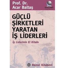 Güçlü Şirketleri Yaratan İş Liderleri İş Liderlerinin El Kitabı
