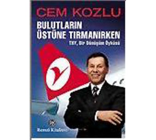 Bulutların Üstüne Tırmanırken - THY , Bir Dönüşüm Öyküsü