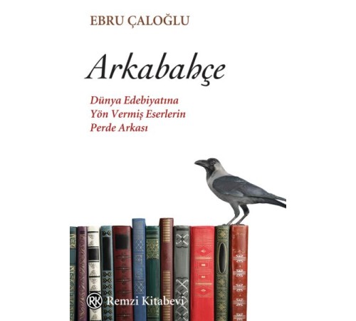 Arkabahçe - Dünya Edebiyatına Yön Vermiş Eserlerin Perde Arkası Arkabahçe - Dünya Edebiyatına Yön Vermiş Eserlerin Perde Arkası