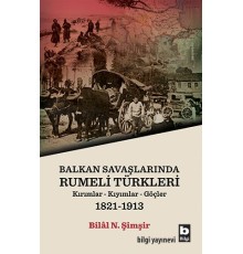 Rumeli Türkleri : Balkan Savaşlarında : Kırımlar Kıyımlar Göçler 1821-1913