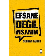 Efsane Değil İnsanım