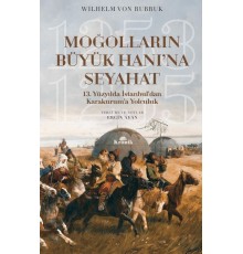 Moğolların Büyük Hanı'na Seyahat - 13. Yüzyılda İstanbul’dan Karakurum’a Yolculuk (1253-1255)
