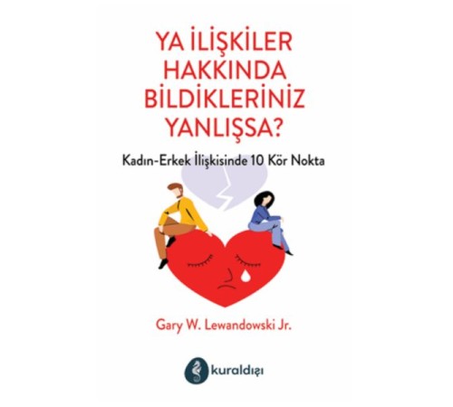 Ya İlişkiler Hakkında Bildikleriniz Yanlışsa?