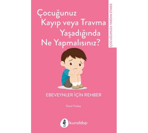Çocuğunuz Kayıp Veya Travma Yaşadığında Ne Yapmalısınız? Çocuğunuz Kayıp Veya Travma Yaşadığında Ne Yapmalısınız?