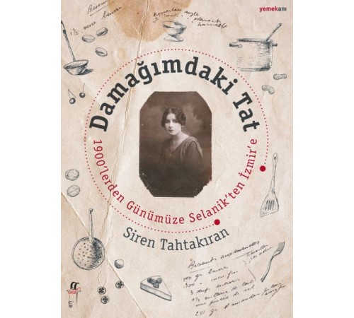 Damağımdaki Tat 1900'lereden Günümüze Selanik'ten İzmir'e Damağımdaki Tat 1900'lereden Günümüze Selanik'ten İzmir'e