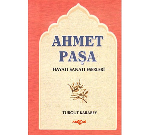 Ahmet Paşa Hayatı - Sanatı - Eserleri