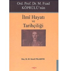 Ord. Prof. Dr. M. Fuad Köprülü'nün İlmi Hayatı ve Tarihçiliği