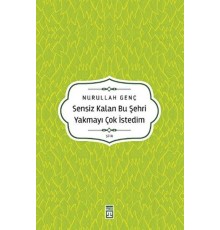 Sensiz Kalan Bu Şehri Yakmayı Çok İstedim