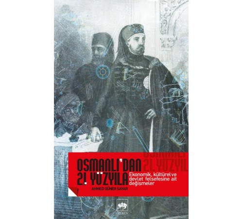 Osmanlı’dan 21. Yüzyıla Ekonomik, Kültürel Ve Devlet Felsefesine Ait Değişmeler Osmanlı’dan 21. Yüzyıla Ekonomik, Kültürel Ve Devlet Felsefesine Ait Değişmeler