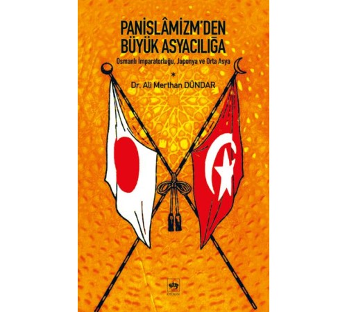 Panislamizm’den Büyük Asyacılığa Osmanlı İmparatorluğu, Japonya ve Orta Asya