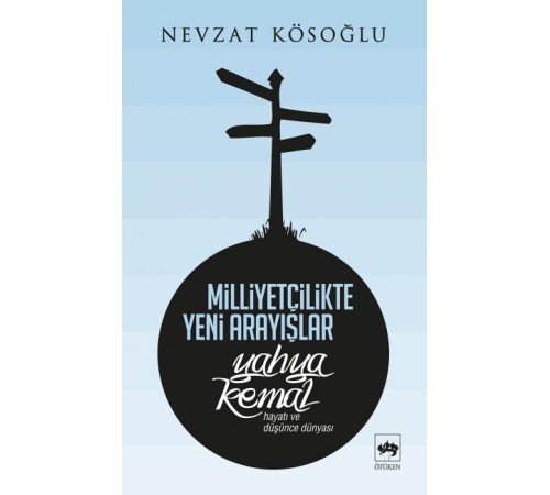 Milliyetçilikte Yeni Arayışlar-Yahya Kemal ( Hayatı ve Düşünce Dünyası ) Milliyetçilikte Yeni Arayışlar-Yahya Kemal ( Hayatı ve Düşünce Dünyası )