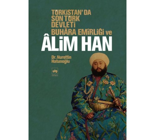 Türkistan'da Son Türk Devleti Buhara Emirliği ve Alim Han Türkistan'da Son Türk Devleti Buhara Emirliği ve Alim Han