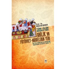 Türk-İslam Medeniyetinde Ahilik ve Fütüvvet-Namelerin Yeri