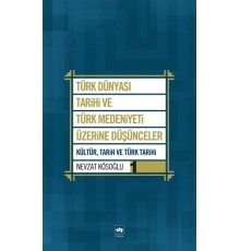 Türk Dünyası Tarihi ve Türk Medeniyeti Üzerine Düşünceler 1  Kültür, Tarih ve Türk Tarihi
