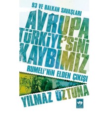 Avrupa Türkiyesini Kaybımız: 93 ve Balkan Savaşları - Rumelinin Elden Çıkışı