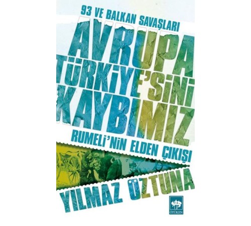Avrupa Türkiyesini Kaybımız: 93 ve Balkan Savaşları - Rumelinin Elden Çıkışı