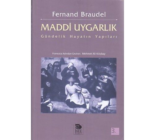 Maddi Uygarlık - Gündelik Hayatın Yapıları Maddi Uygarlık - Gündelik Hayatın Yapıları
