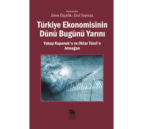 Türkiye Ekonomisinin Dünü Bugünü Yarını  Yakup Kepenek’e ve Oktar Türel’e Armağan