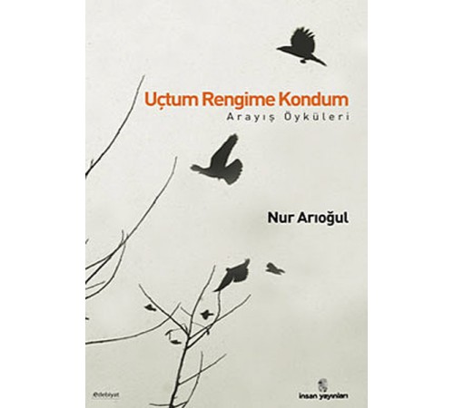 Uçtum Rengime Kondum Arayış Öyküleri Uçtum Rengime Kondum Arayış Öyküleri