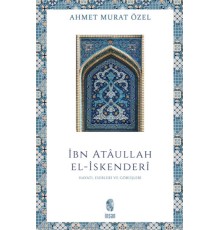 İbn Ataullah El-İskenderi Hayatı, Eserleri, Görüşleri