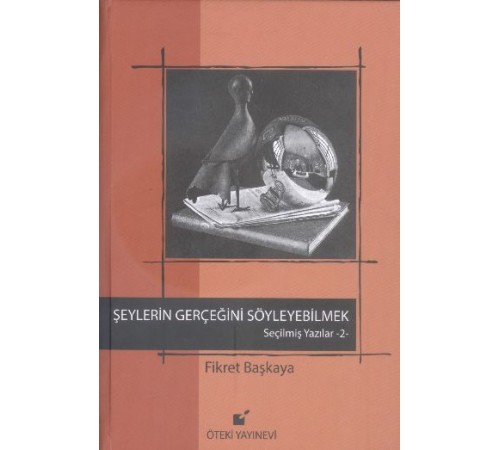 Şeylerin Gerçeğini Söyleyebilmek / Seçilmiş Yazılar 2