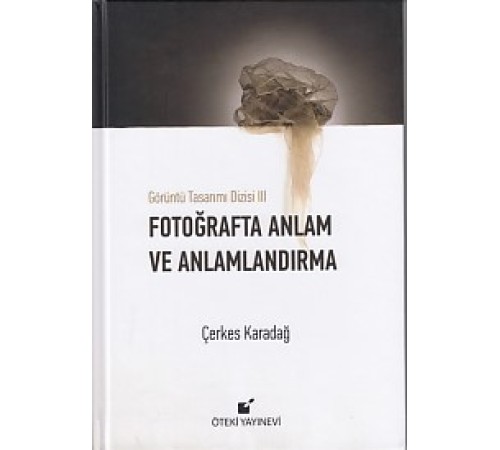 Görüntü Tasarımı Dizisi 3 - Fotoğrafta Anlam ve Anlamlandırma (Ciltli)