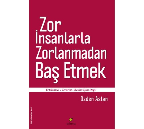 Zor İnsanlarla Zorlanmadan Baş Etmek  Ertelemeci-Terörist-Benim İşim Değil