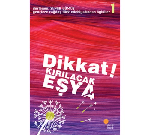Gençlere Çağdaş Türk Edebiyatından Öyküler 1 - Dikkat! Kırılacak Eşya